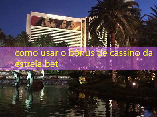 como usar o bônus de cassino da estrela bet